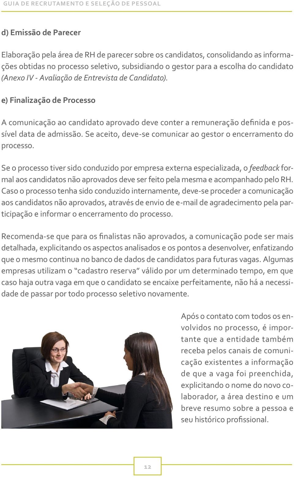 Se aceito, deve-se comunicar ao gestor o encerramento do processo.