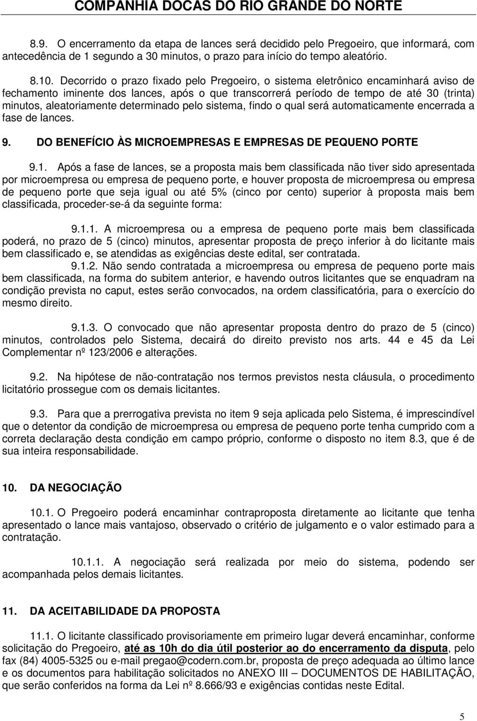 determinado pelo sistema, findo o qual será automaticamente encerrada a fase de lances. 9. DO BENEFÍCIO ÀS MICROEMPRESAS E EMPRESAS DE PEQUENO PORTE 9.1.