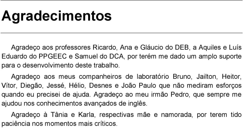 Agradeço aos meus companheiros de laboratório Bruno, Jailton, Heitor, Vítor, Diegão, Jessé, Hélio, Desnes e João Paulo que não mediram