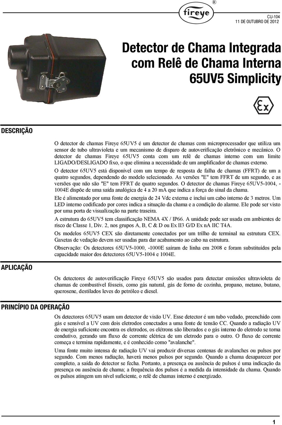 O detector de chamas Fireye 65UV5 conta com um relê de chamas interno com um limite LIGADO/DESLIGADO fixo, o que elimina a necessidade de um amplificador de chamas externo.