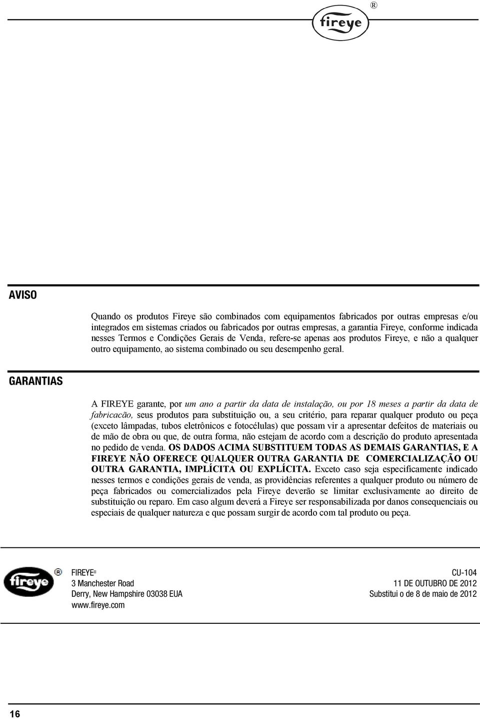 GARANTIAS A FIREYE garante, por um ano a partir da data de instalação, ou por 18 meses a partir da data de fabricacão, seus produtos para substituição ou, a seu critério, para reparar qualquer