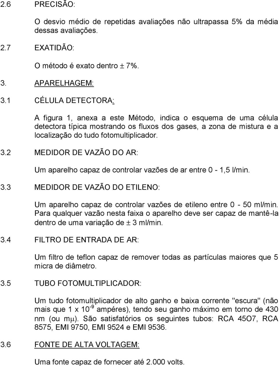 2 MEDIDOR DE VAZÃO DO AR: Um aparelho capaz de controlar vazões de ar entre 0-1,5 l/min. 3.3 MEDIDOR DE VAZÃO DO ETILENO: Um aparelho capaz de controlar vazões de etileno entre 0-50 ml/min.