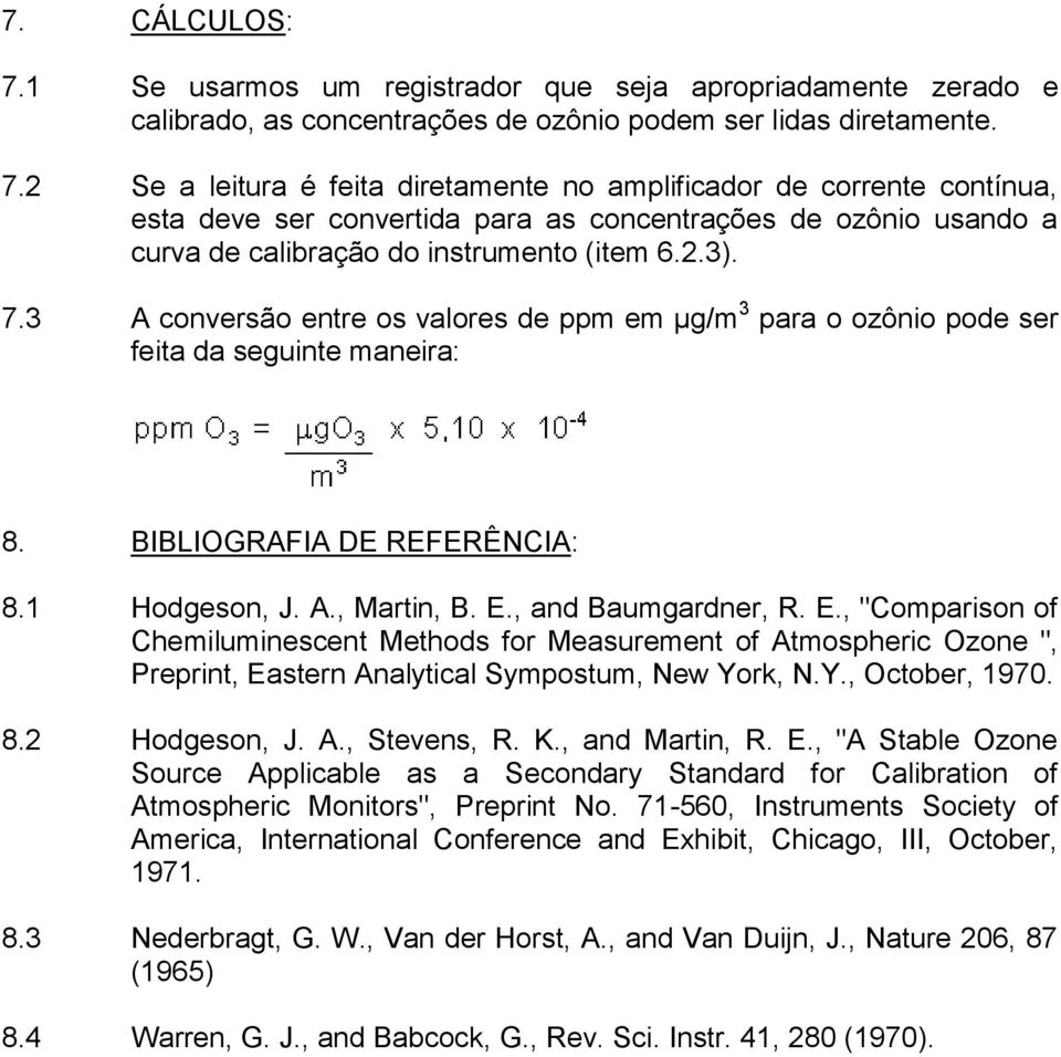 , and Baumgardner, R. E., "Comparison of Chemiluminescent Methods for Measurement of Atmospheric Ozone ", Preprint, Eastern Analytical Sympostum, New York, N.Y., October, 1970. 8.2 Hodgeson, J. A., Stevens, R.