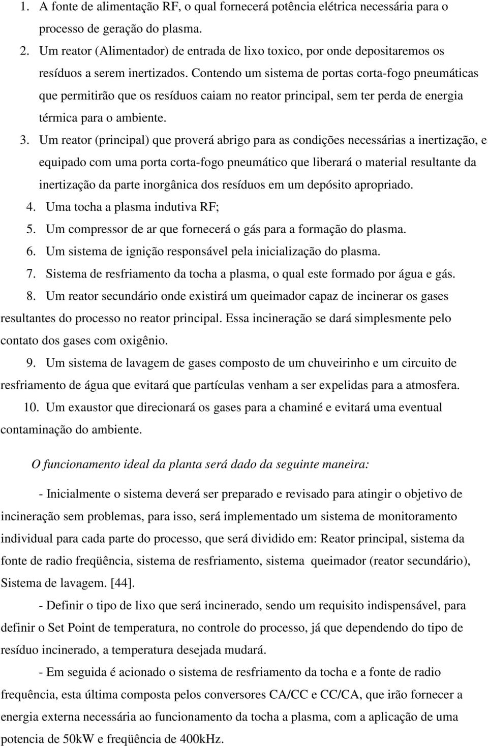 Contendo um sistema de portas corta-fogo pneumáticas que permitirão que os resíduos caiam no reator principal, sem ter perda de energia térmica para o ambiente. 3.