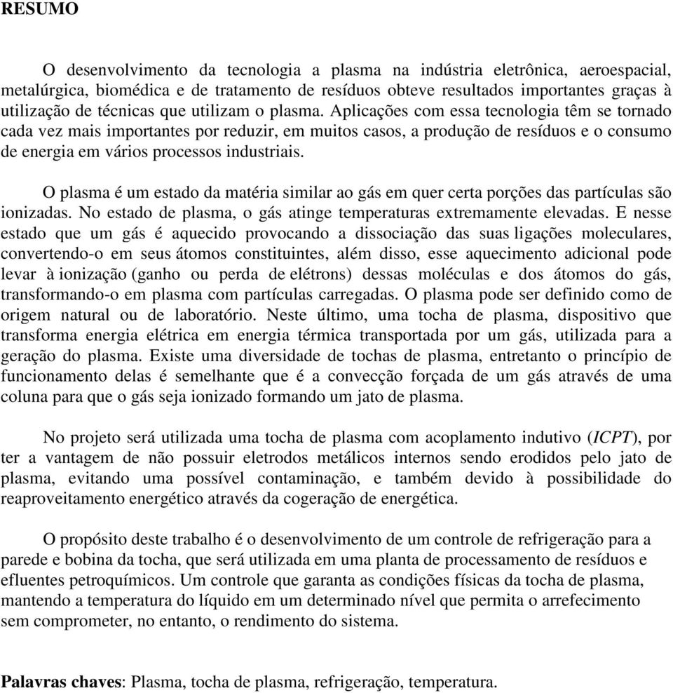 Aplicações com essa tecnologia têm se tornado cada vez mais importantes por reduzir, em muitos casos, a produção de resíduos e o consumo de energia em vários processos industriais.