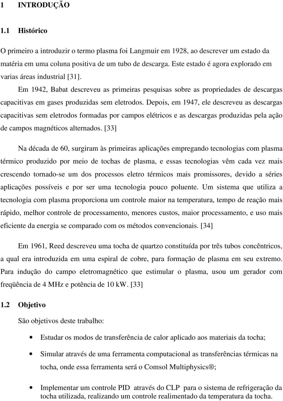 Depois, em 1947, ele descreveu as descargas capacitivas sem eletrodos formadas por campos elétricos e as descargas produzidas pela ação de campos magnéticos alternados.