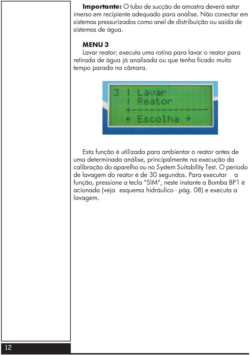 MENU 3 Lavar reator: executa uma rotina para lavar o reator para retirada de água já analisada ou que tenha ficado muito tempo parada na câmara.