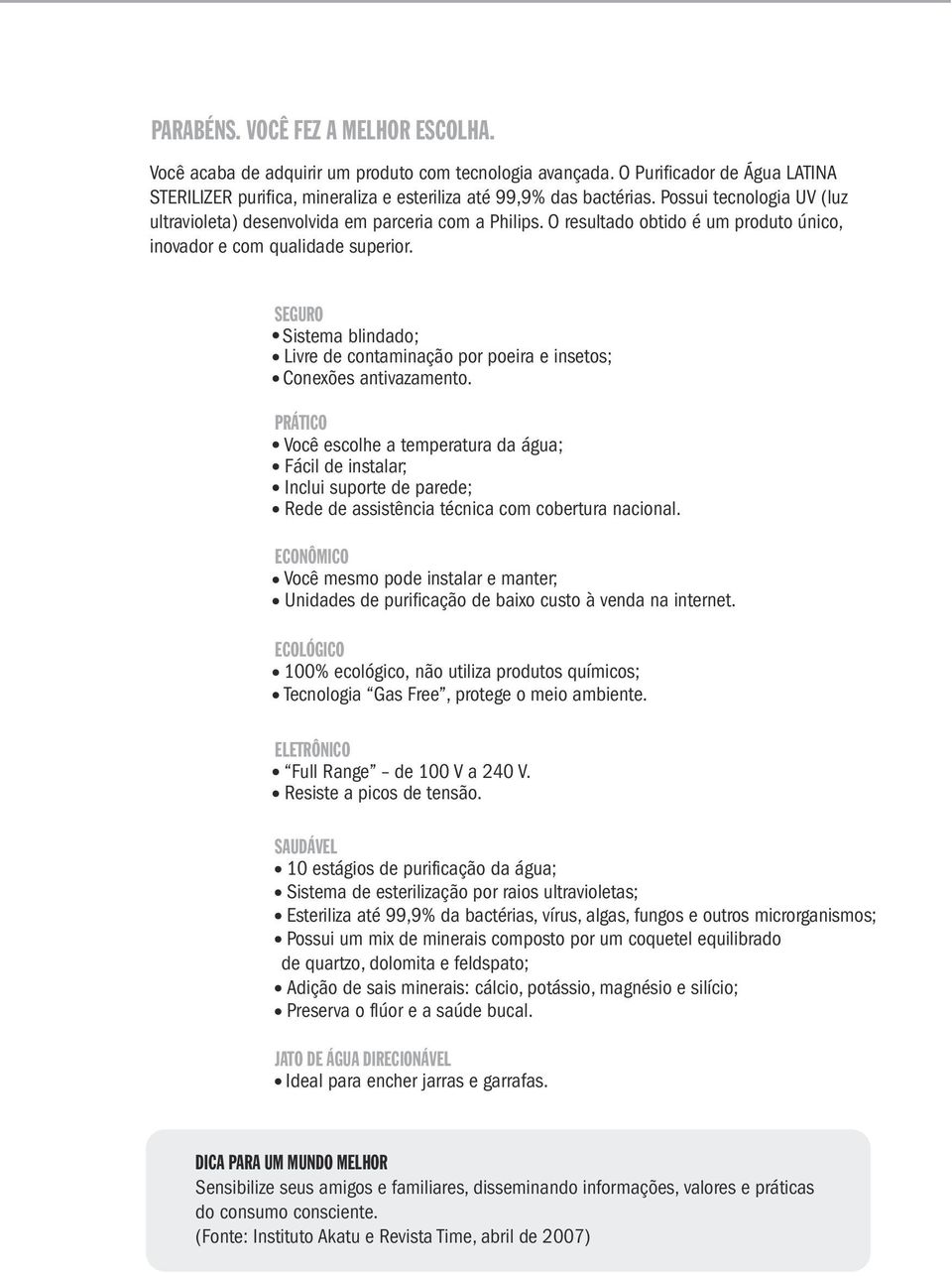 SEGURO Sistema blindado; Livre de contaminação por poeira e insetos; Conexões antivazamento.