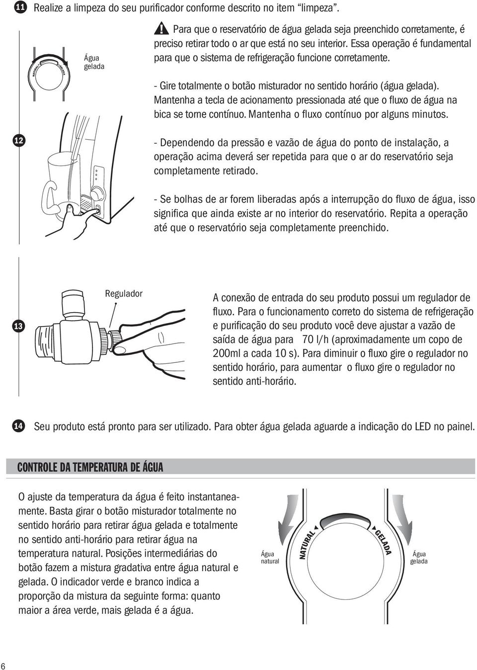 Essa operação é fundamental para que o sistema de refrigeração funcione corretamente. - Gire totalmente o botão misturador no sentido horário (água gelada).