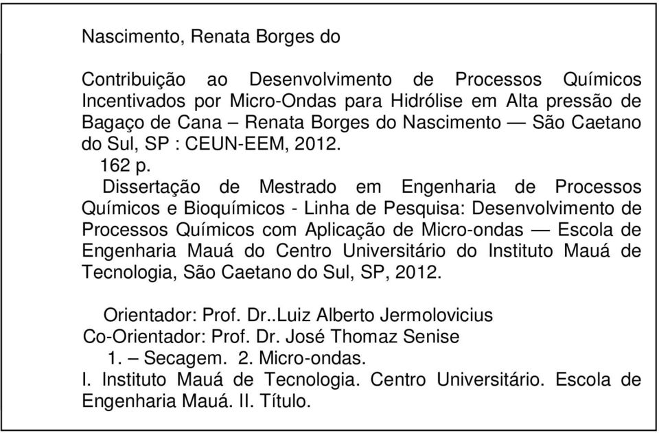 Dissertação de Mestrado em Engenharia de Processos Leal, Químicos Bruno e Pizzirani Bioquímicos - Linha de Pesquisa: Desenvolvimento de Processos Químicos com Aplicação de Micro-ondas Escola de