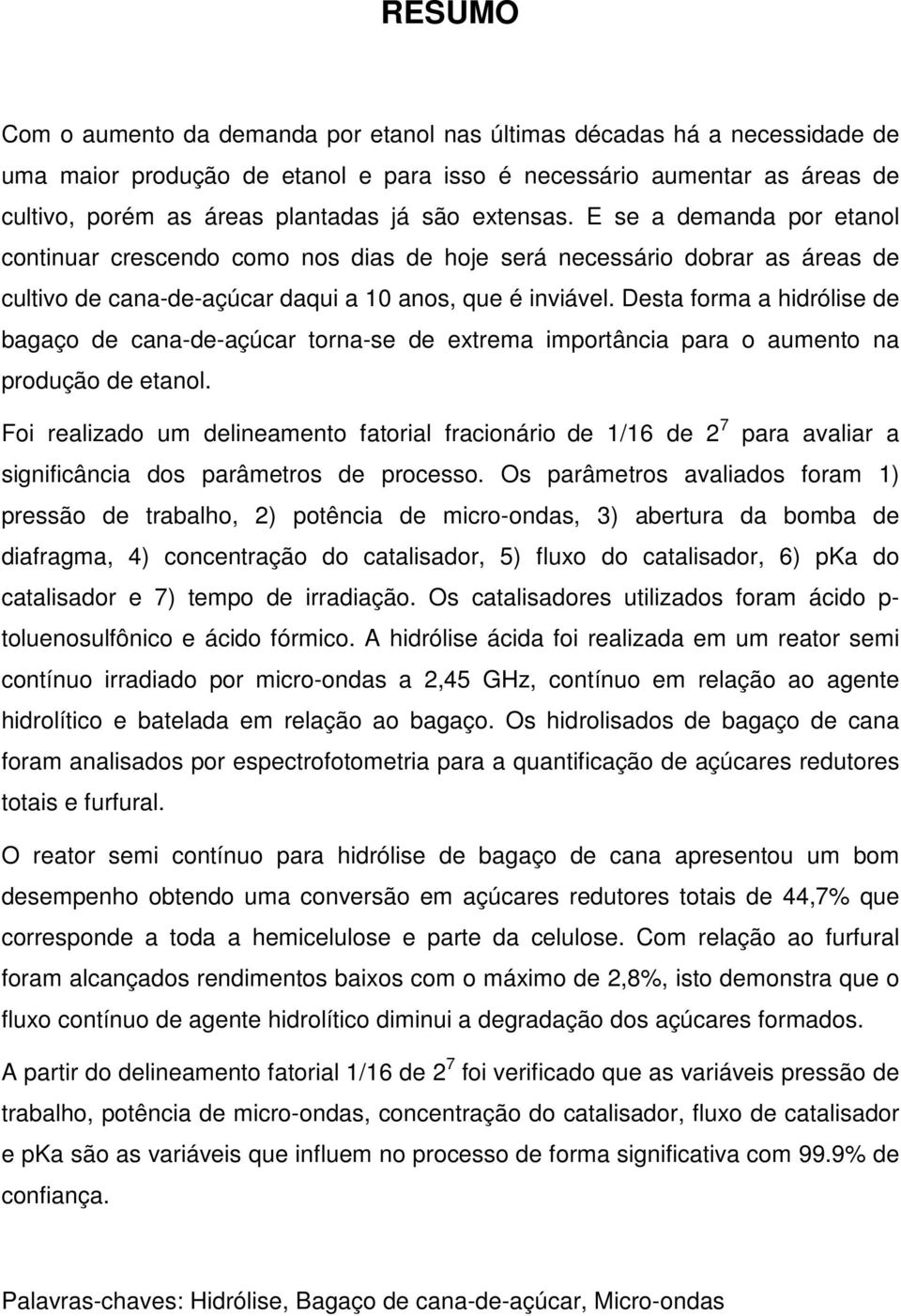 Desta forma a hidrólise de bagaço de cana-de-açúcar torna-se de extrema importância para o aumento na produção de etanol.