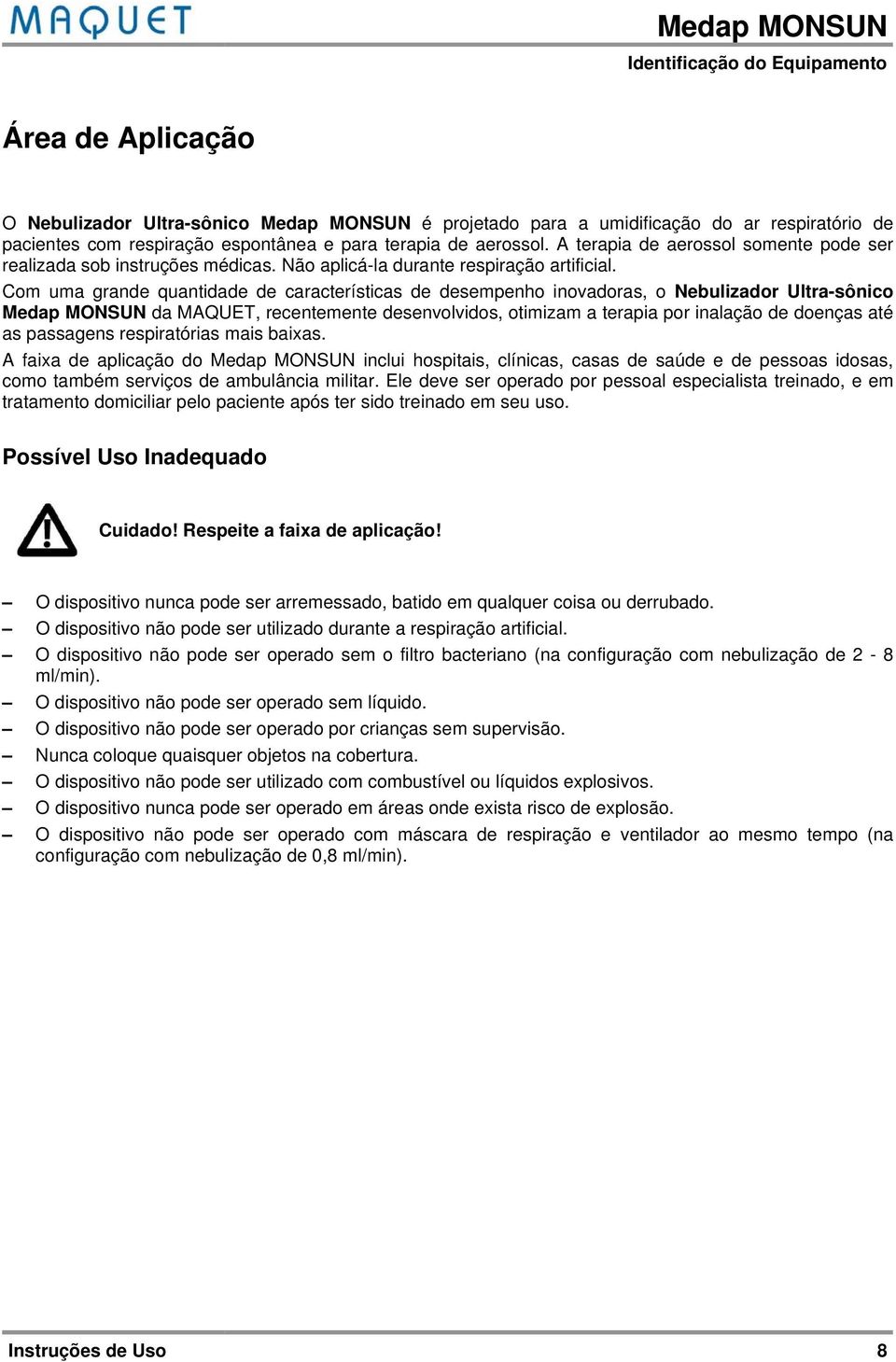 Com uma grande quantidade de características de desempenho inovadoras, o Nebulizador Ultra-sônico Medap MONSUN da MAQUET, recentemente desenvolvidos, otimizam a terapia por inalação de doenças até as