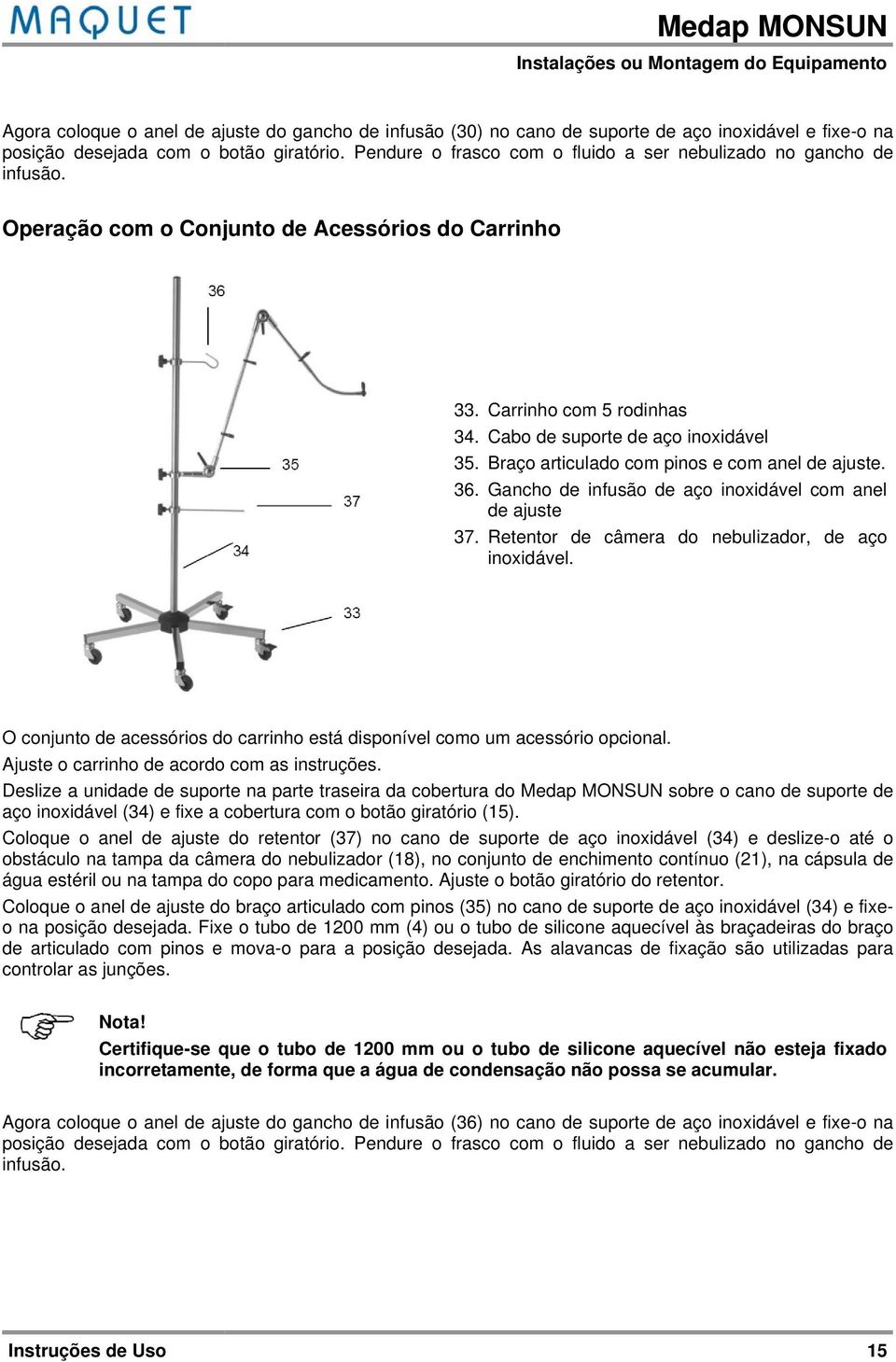 Braço articulado com pinos e com anel de ajuste. 36. Gancho de infusão de aço inoxidável com anel de ajuste 37. Retentor de câmera do nebulizador, de aço inoxidável.