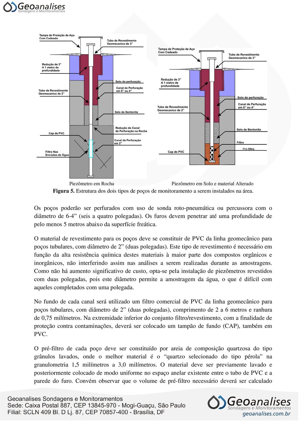 Os furos devem penetrar até uma profundidade de pelo menos 5 metros abaixo da superfície freática.