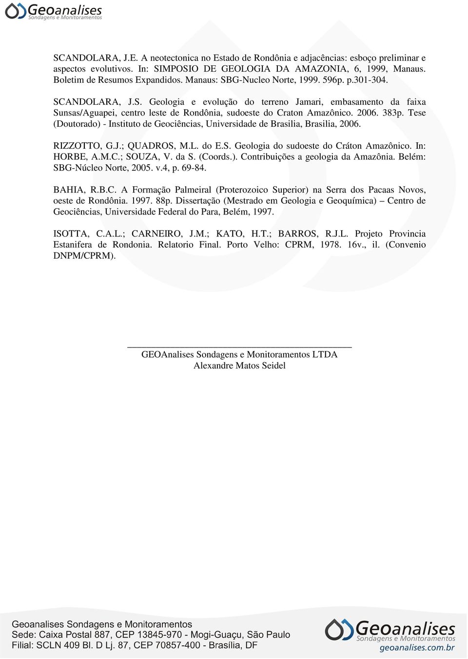 2006. 383p. Tese (Doutorado) - Instituto de Geociências, Universidade de Brasilia, Brasilia, 2006. RIZZOTTO, G.J.; QUADROS, M.L. do E.S. Geologia do sudoeste do Cráton Amazônico. In: HORBE, A.M.C.; SOUZA, V.