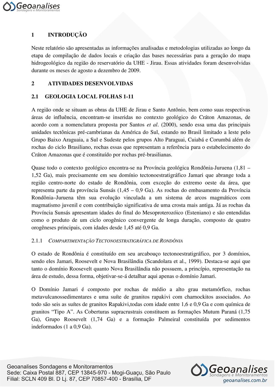 1 GEOLOGIA LOCAL FOLHAS 1-11 A região onde se situam as obras da UHE de Jirau e Santo Antônio, bem como suas respectivas áreas de influência, encontram-se inseridas no contexto geológico do Cráton