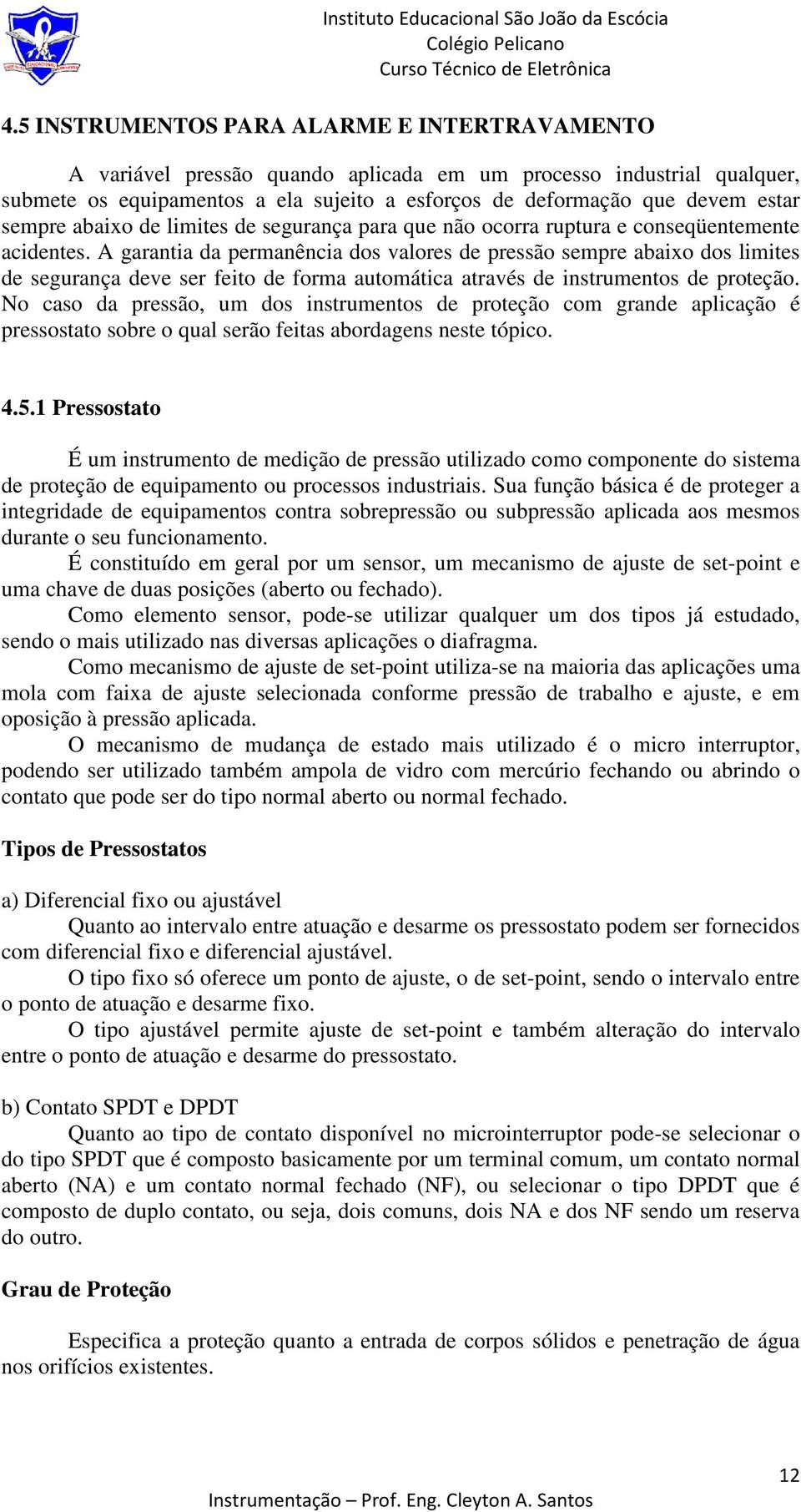 A garantia da permanência dos valores de pressão sempre abaixo dos limites de segurança deve ser feito de forma automática através de instrumentos de proteção.