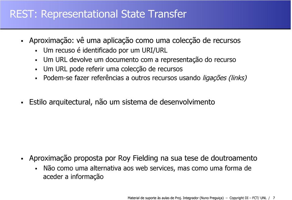 ligações (links) Estilo arquitectural, não um sistema de desenvolvimento Aproximação proposta por Roy Fielding na sua tese de doutroamento Não como uma