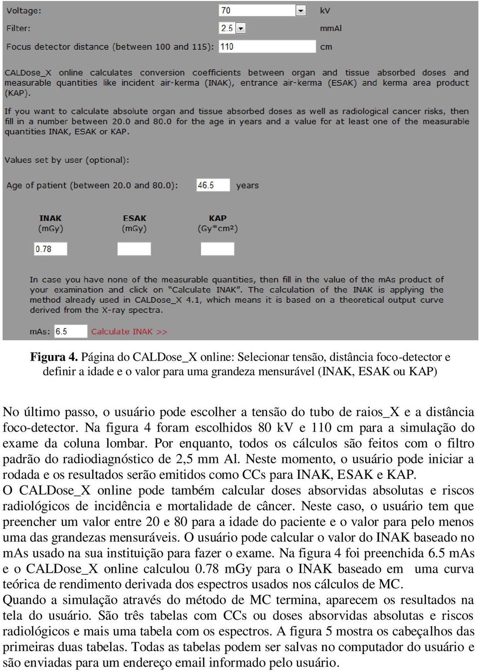 do tubo de raios_x e a distância foco-detector. Na figura 4 foram escolhidos 80 kv e 110 cm para a simulação do exame da coluna lombar.