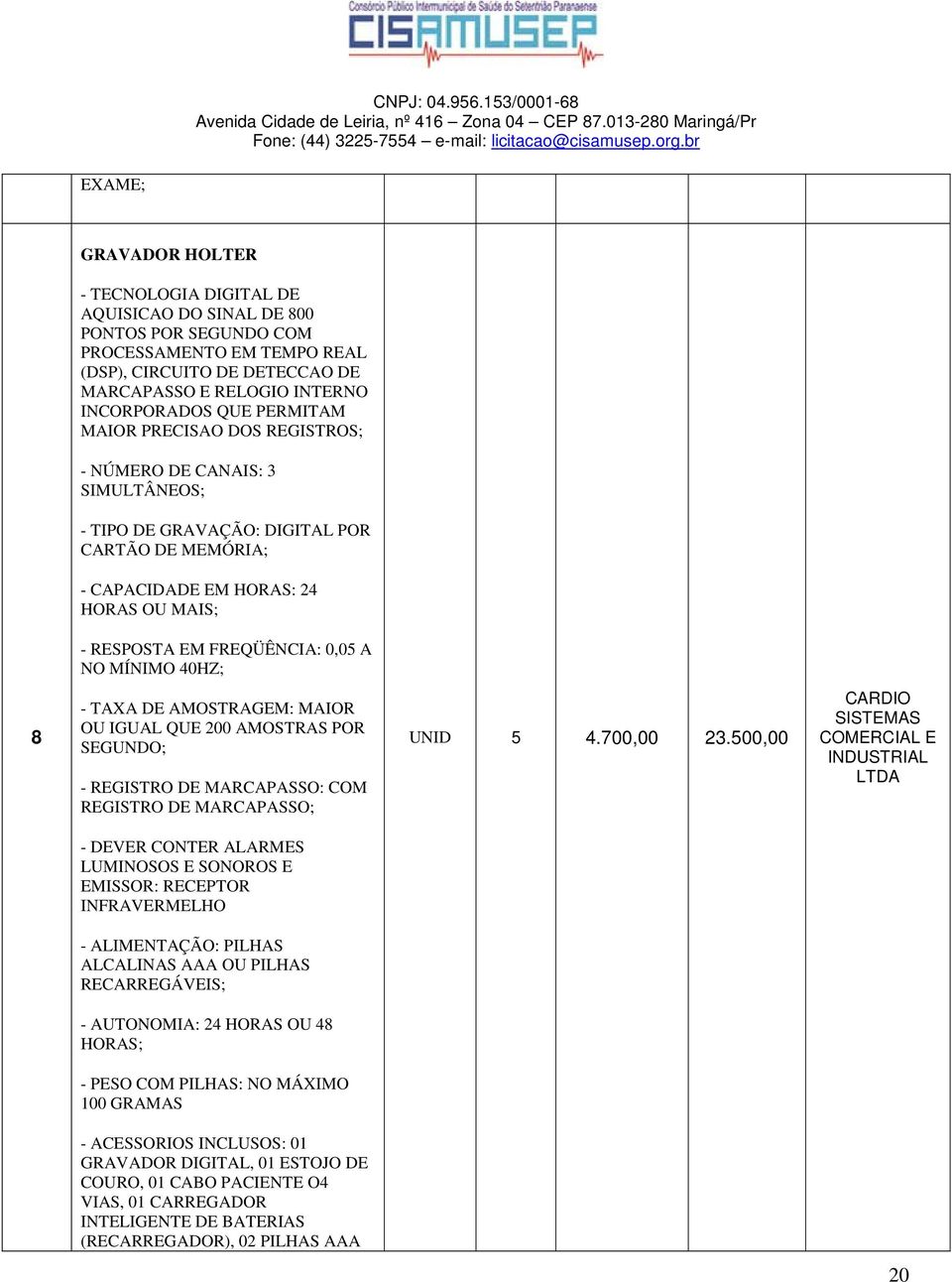 0,05 A NO MÍNIMO 40HZ; 8 - TAXA DE AMOSTRAGEM: MAIOR OU IGUAL QUE 200 AMOSTRAS POR SEGUNDO; - REGISTRO DE MARCAPASSO: COM REGISTRO DE MARCAPASSO; UNID 5 4.700,00 23.