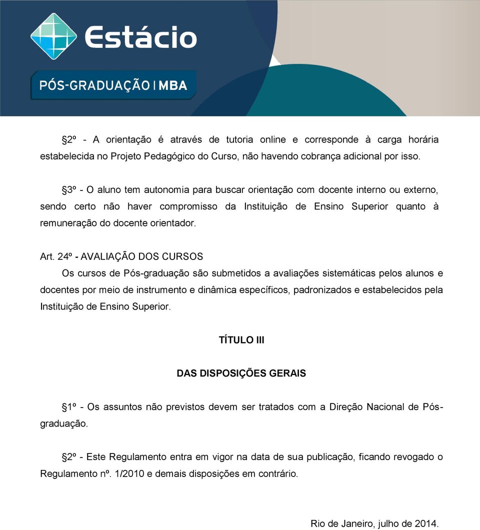 24º - AVALIAÇÃO DOS CURSOS Os cursos de Pós-graduação são submetidos a avaliações sistemáticas pelos alunos e docentes por meio de instrumento e dinâmica específicos, padronizados e estabelecidos