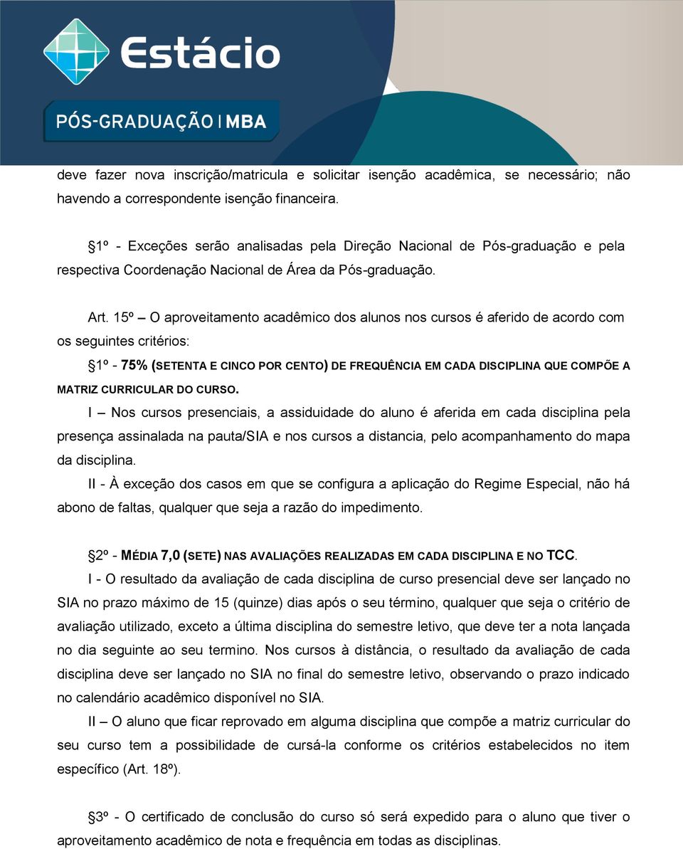 15º O aproveitamento acadêmico dos alunos nos cursos é aferido de acordo com os seguintes critérios: 1º - 75% (SETENTA E CINCO POR CENTO) DE FREQUÊNCIA EM CADA DISCIPLINA QUE COMPÕE A MATRIZ