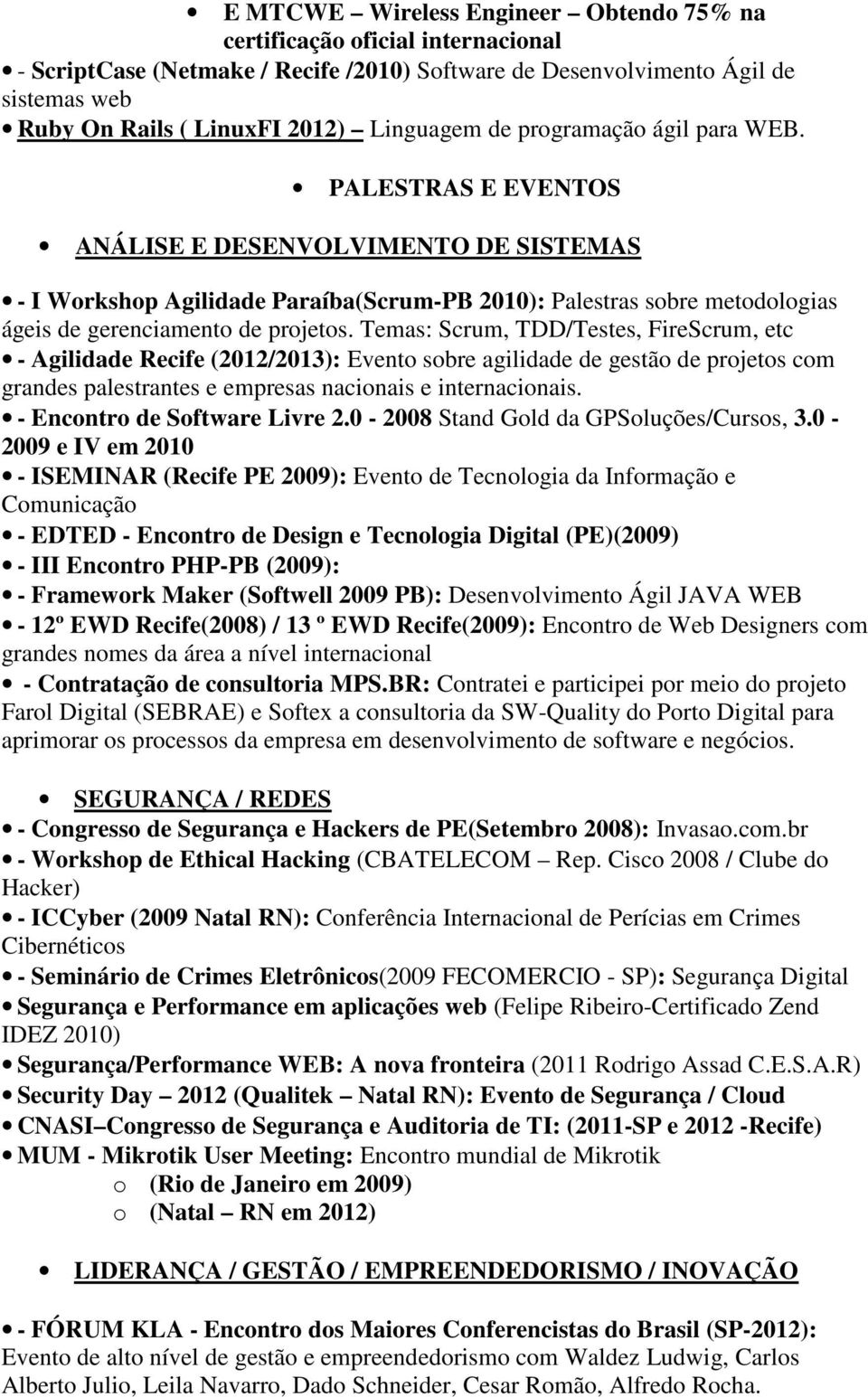 PALESTRAS E EVENTOS ANÁLISE E DESENVOLVIMENTO DE SISTEMAS - I Workshop Agilidade Paraíba(Scrum-PB 2010): Palestras sobre metodologias ágeis de gerenciamento de projetos.