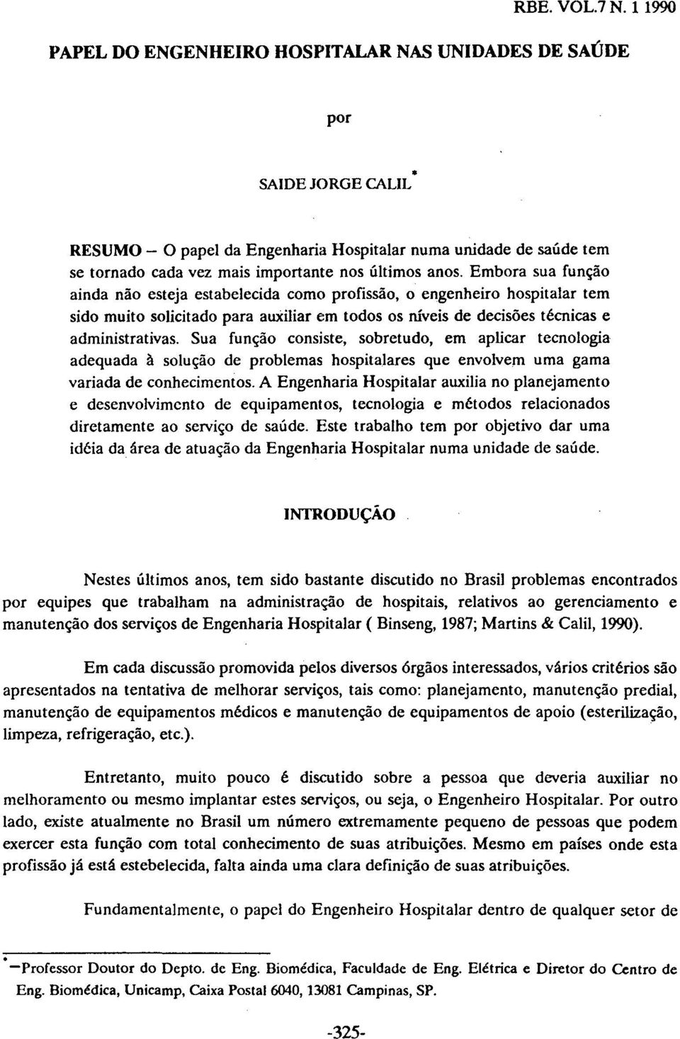 anos. Embora sua função ainda não esteja estabelecida como profissão, o engenheiro hospitalar tem sido muito solicitado para auxiliar ~:m todos os níveis de decisões técnicas e administrativas.