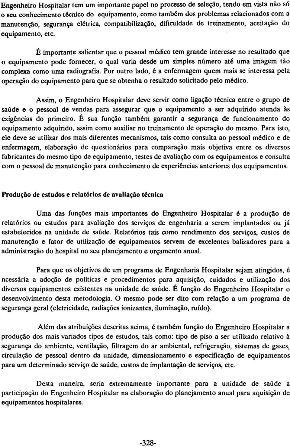 É importante salientar que o pessoal médico tem grande interesse no resultado que o equipamento pode fornecer, o qual varia desde um simples número até uma imagem tão complexa como uma radiografia.