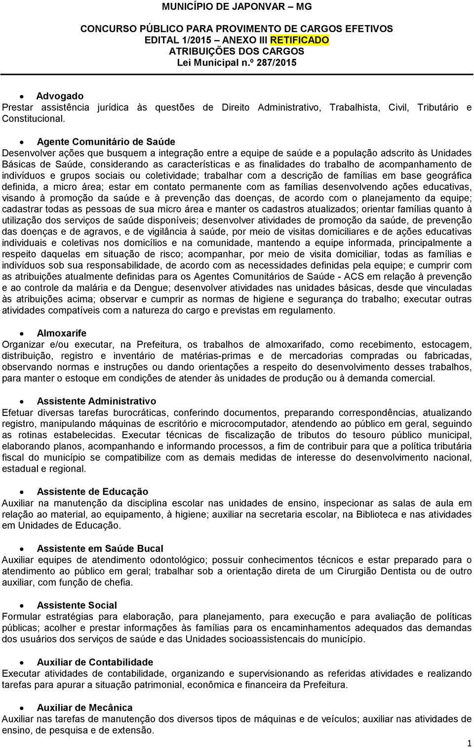 trabalho de acompanhamento de indivíduos e grupos sociais ou coletividade; trabalhar com a descrição de famílias em base geográfica definida, a micro área; estar em contato permanente com as famílias