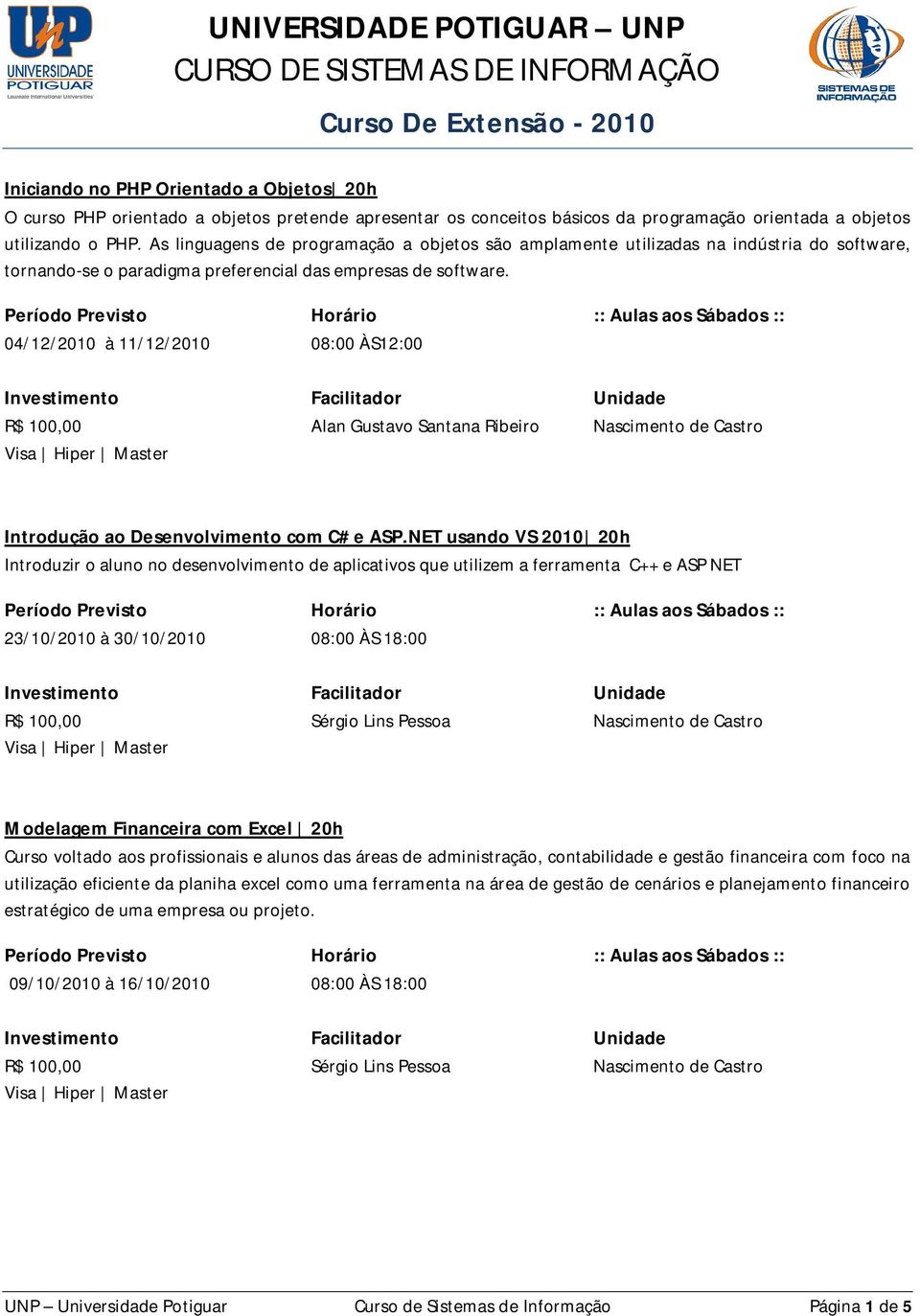 04/12/2010 à 11/12/2010 08:00 ÀS12:00 Introdução ao Desenvolvimento com C# e ASP.