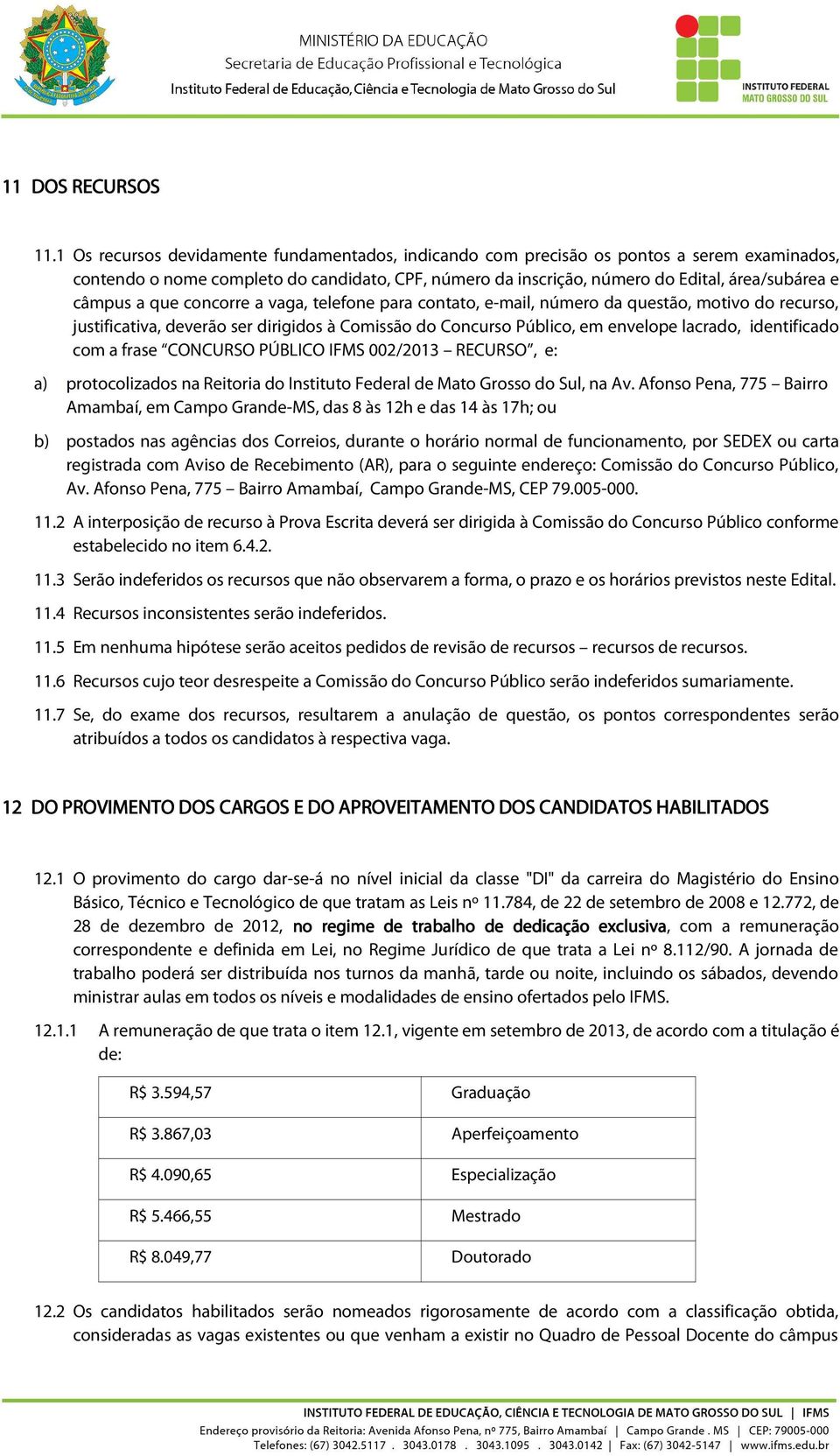 a que concorre a vaga, telefone para contato, e-mail, número da questão, motivo do recurso, justificativa, deverão ser dirigidos à Comissão do Concurso Público, em envelope lacrado, identificado com