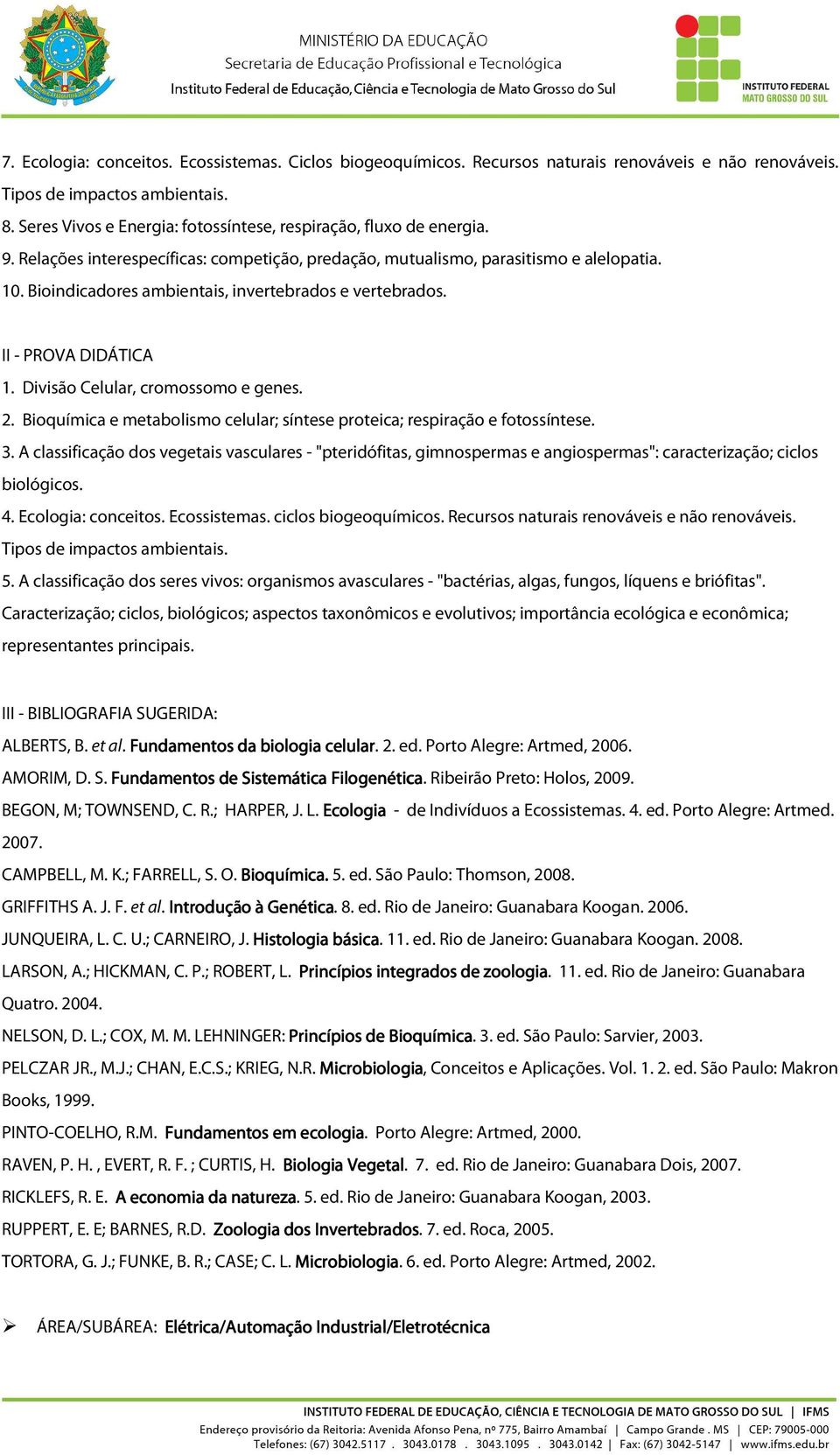 Bioindicadores ambientais, invertebrados e vertebrados. II - PROVA DIDÁTICA 1. Divisão Celular, cromossomo e genes. 2. Bioquímica e metabolismo celular; síntese proteica; respiração e fotossíntese. 3.