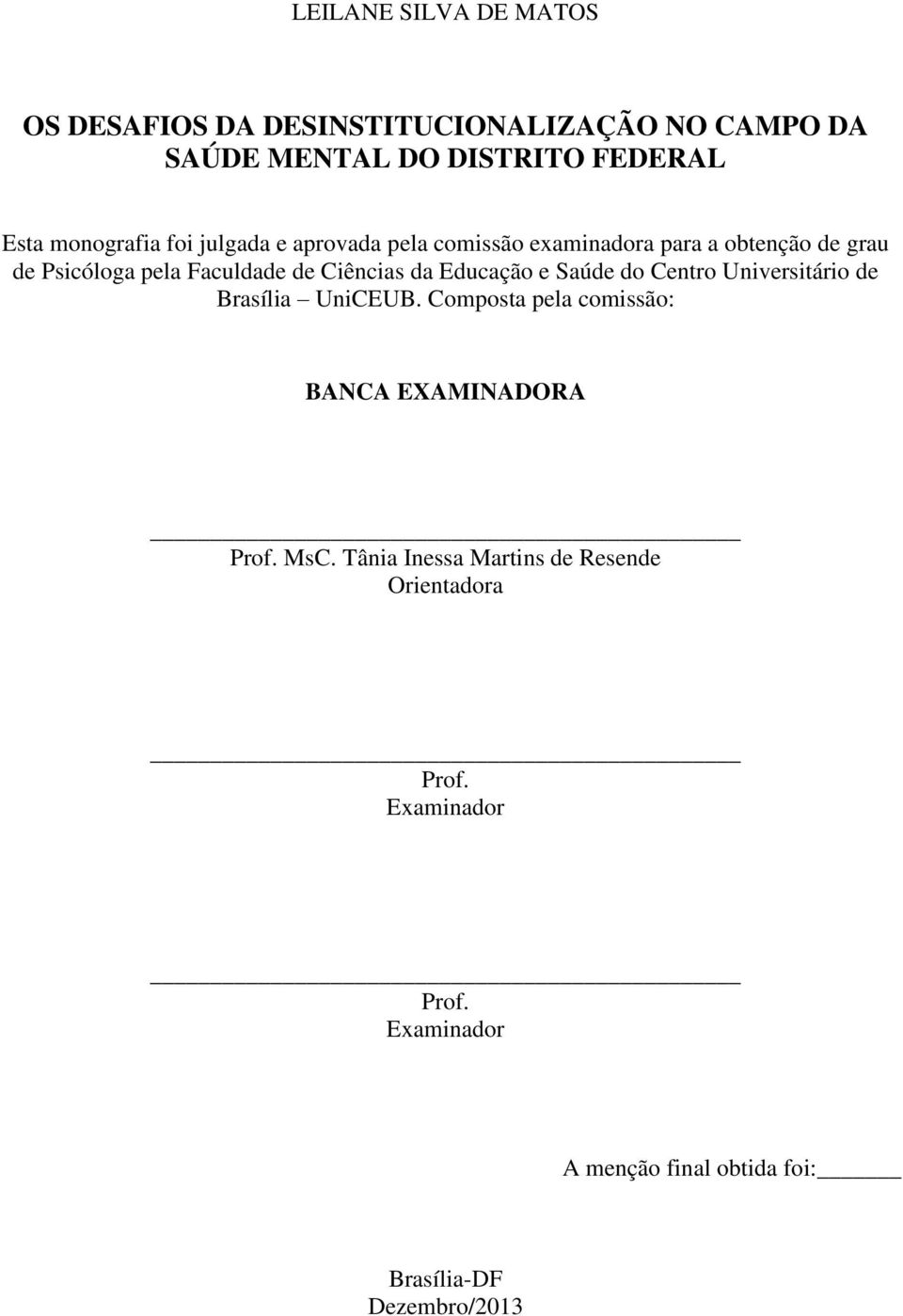 Ciências da Educação e Saúde do Centro Universitário de Brasília UniCEUB. Composta pela comissão: BANCA EXAMINADORA Prof.