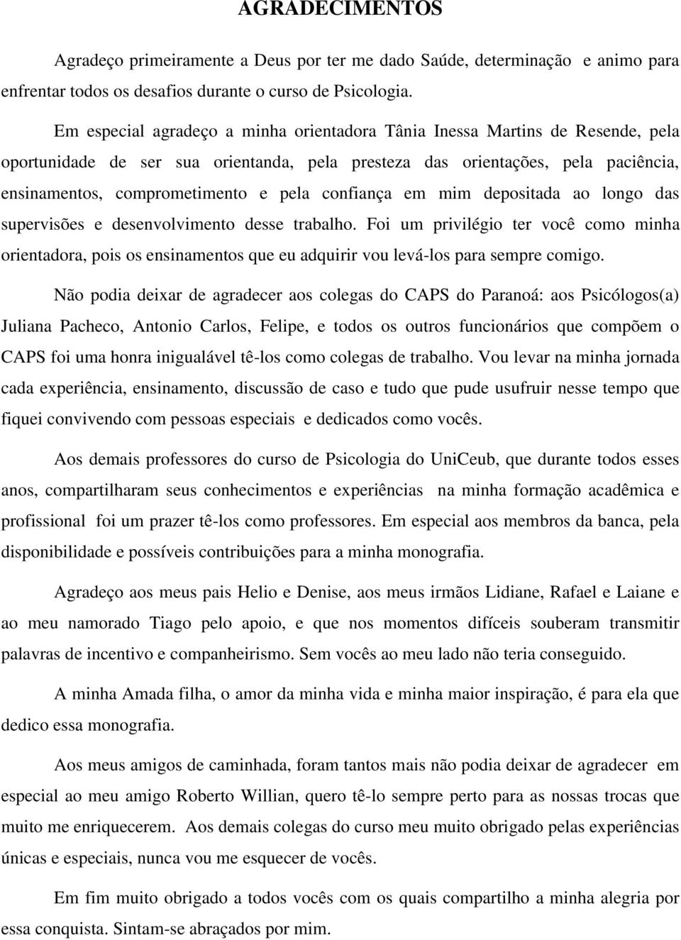 confiança em mim depositada ao longo das supervisões e desenvolvimento desse trabalho.