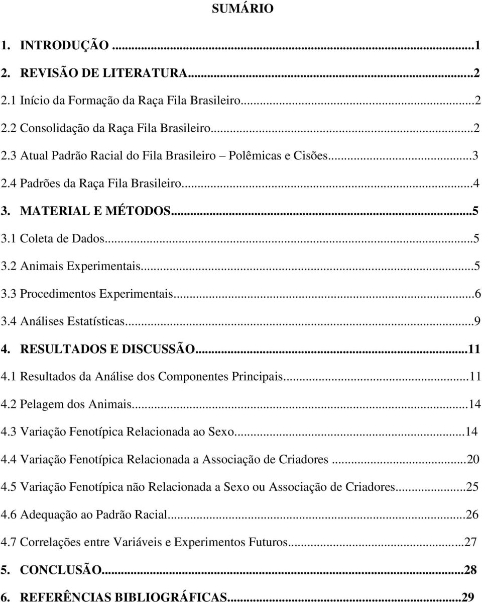 RESULTADOS E DISCUSSÃO...11 4.1 Resultados da Análise dos Componentes Principais...11 4.2 Pelagem dos Animais...14 4.3 Variação Fenotípica Relacionada ao Sexo...14 4.4 Variação Fenotípica Relacionada a Associação de Criadores.