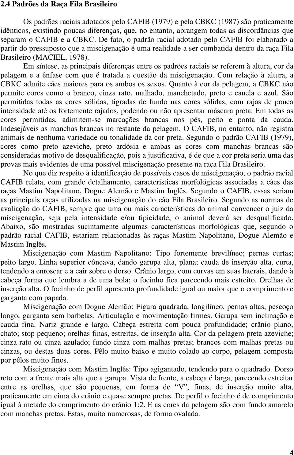 De fato, o padrão racial adotado pelo CAFIB foi elaborado a partir do pressuposto que a miscigenação é uma realidade a ser combatida dentro da raça Fila Brasileiro (MACIEL, 1978).