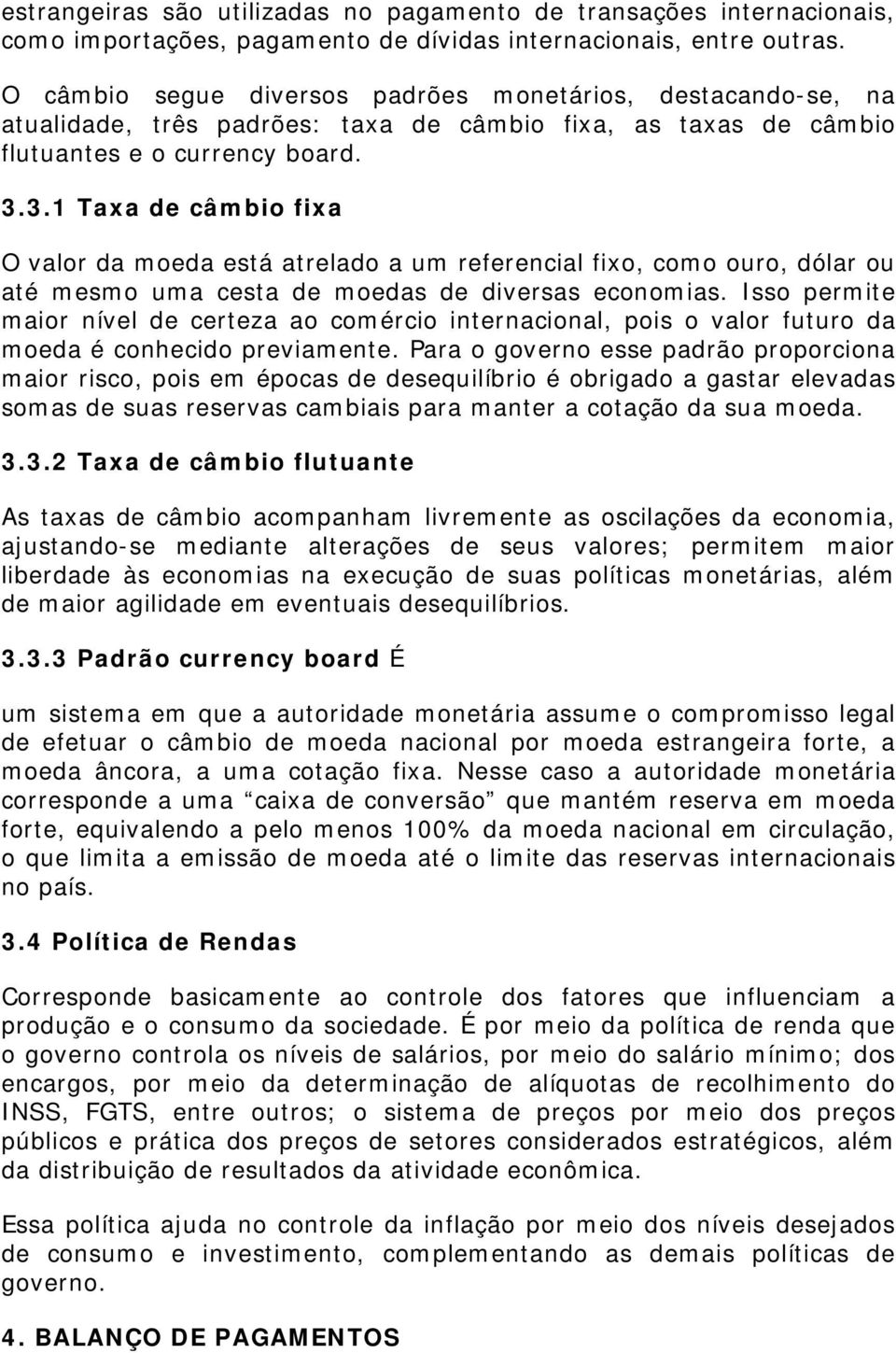 3.1 Taxa de câmbio fixa O valor da moeda está atrelado a um referencial fixo, como ouro, dólar ou até mesmo uma cesta de moedas de diversas economias.