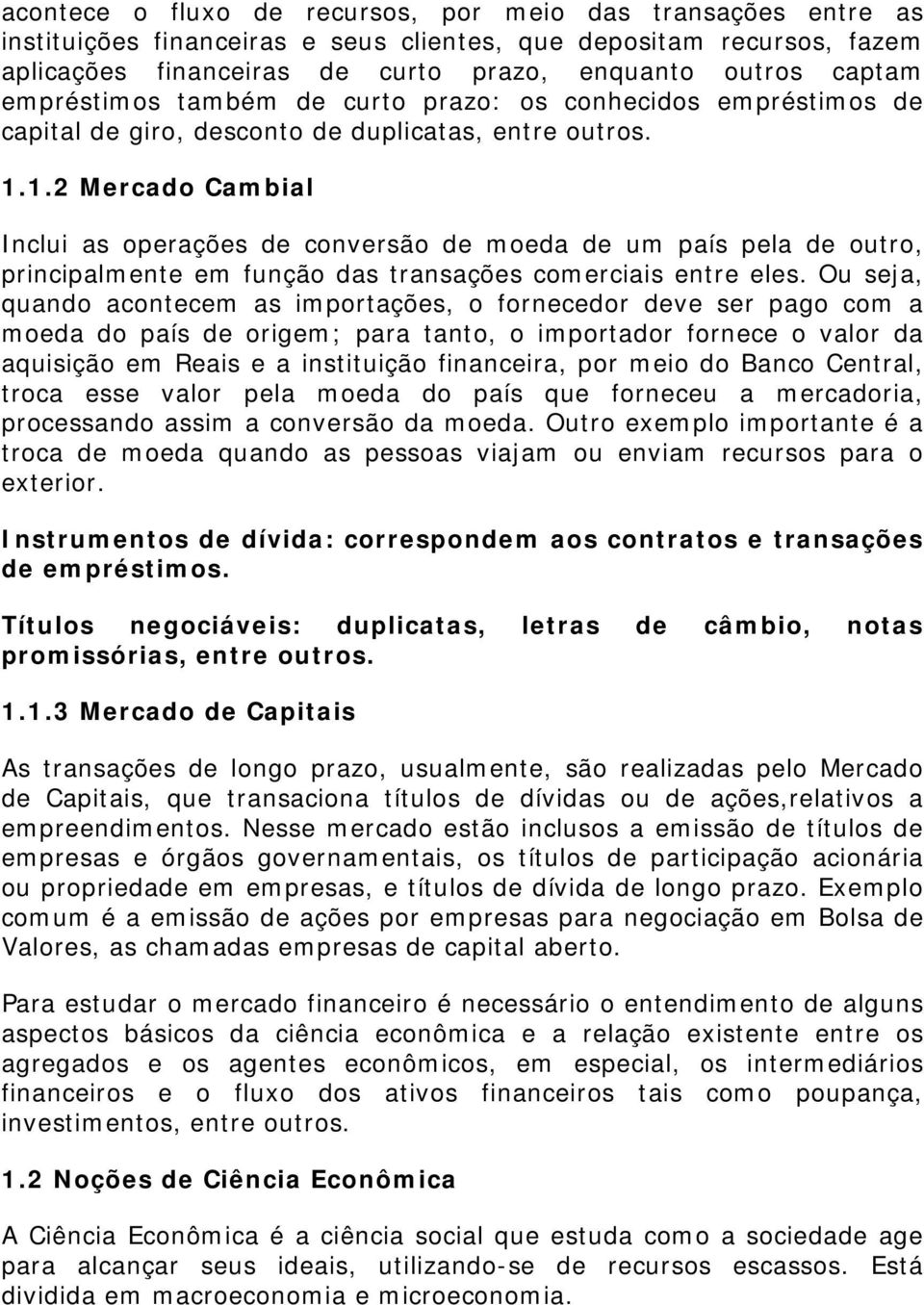 1.2 Mercado Cambial Inclui as operações de conversão de moeda de um país pela de outro, principalmente em função das transações comerciais entre eles.