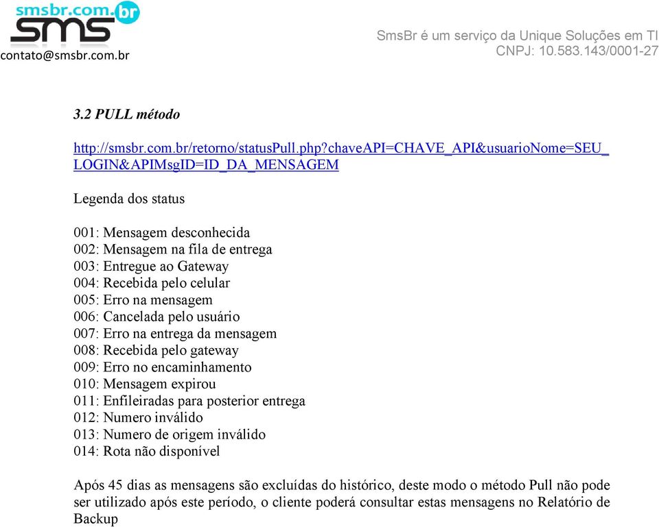 Recebida pelo celular 005: Erro na mensagem 006: Cancelada pelo usuário 007: Erro na entrega da mensagem 008: Recebida pelo gateway 009: Erro no encaminhamento 010: Mensagem