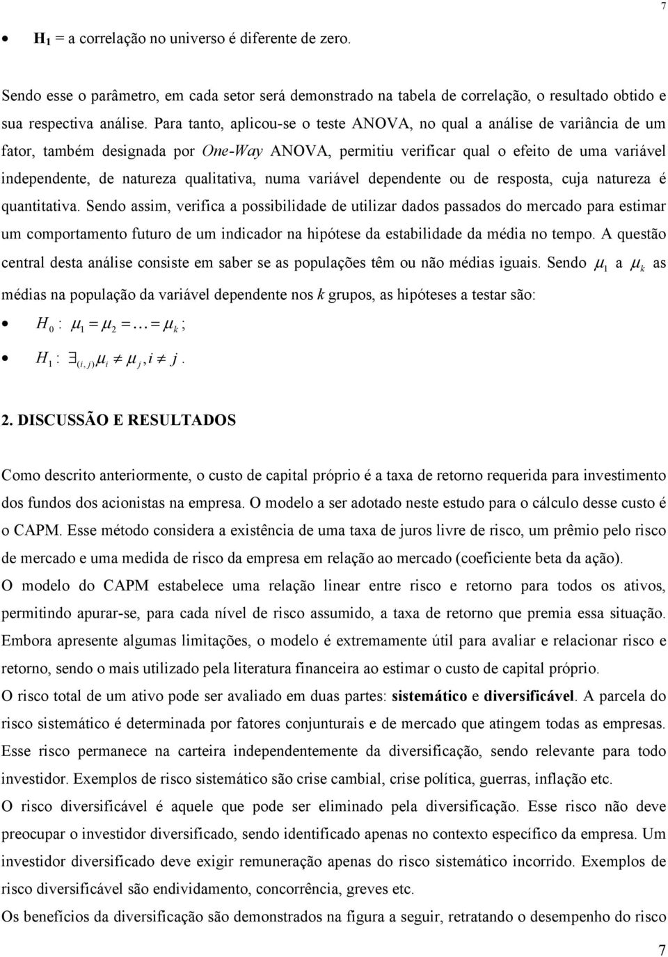 qualitativa, numa variável dependente ou de resposta, cuja natureza é quantitativa.