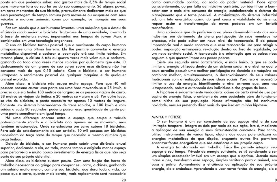 exemplo, os mongóis em suas guerras. Faz um século que o ser humano inventou uma máquina que o dotou de eficiência ainda maior: a bicicleta.