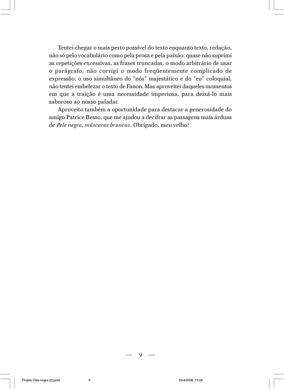 embelezar o texto de Fanon. Mas aproveitei daqueles momentos em que a traição é uma necessidade imperiosa, para deixá-lo mais saboroso ao nosso paladar.