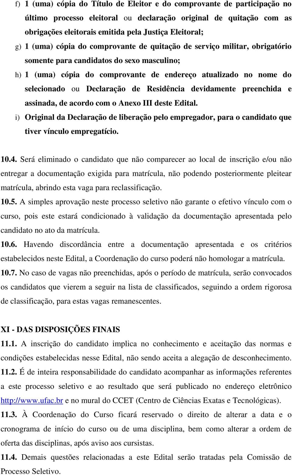 Declaração de Residência devidamente preenchida e assinada, de acordo com o Anexo III deste Edital.