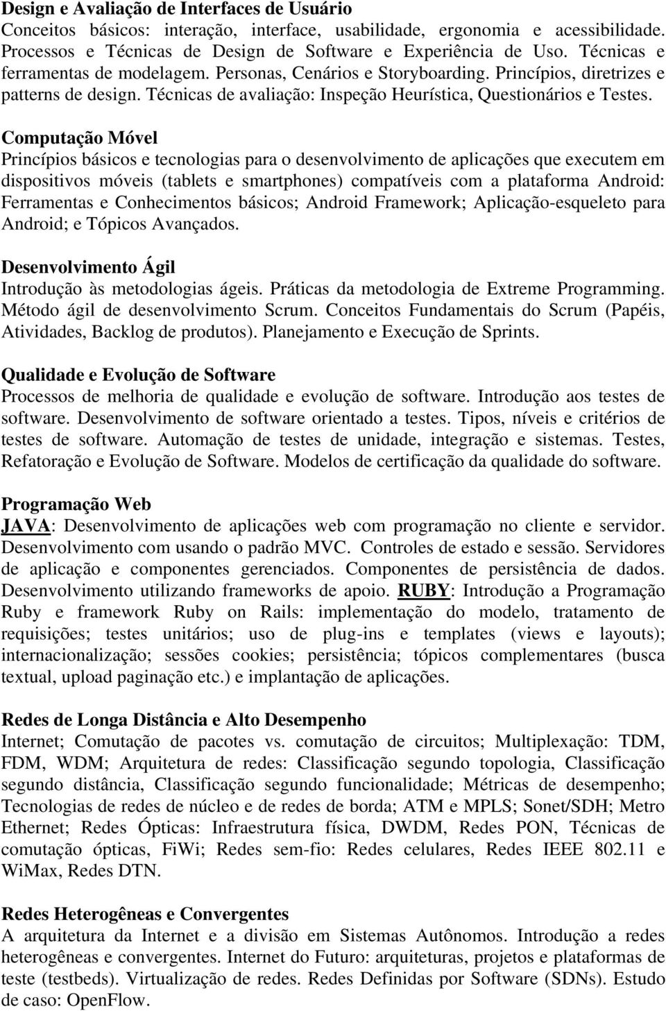 Computação Móvel Princípios básicos e tecnologias para o desenvolvimento de aplicações que executem em dispositivos móveis (tablets e smartphones) compatíveis com a plataforma Android: Ferramentas e