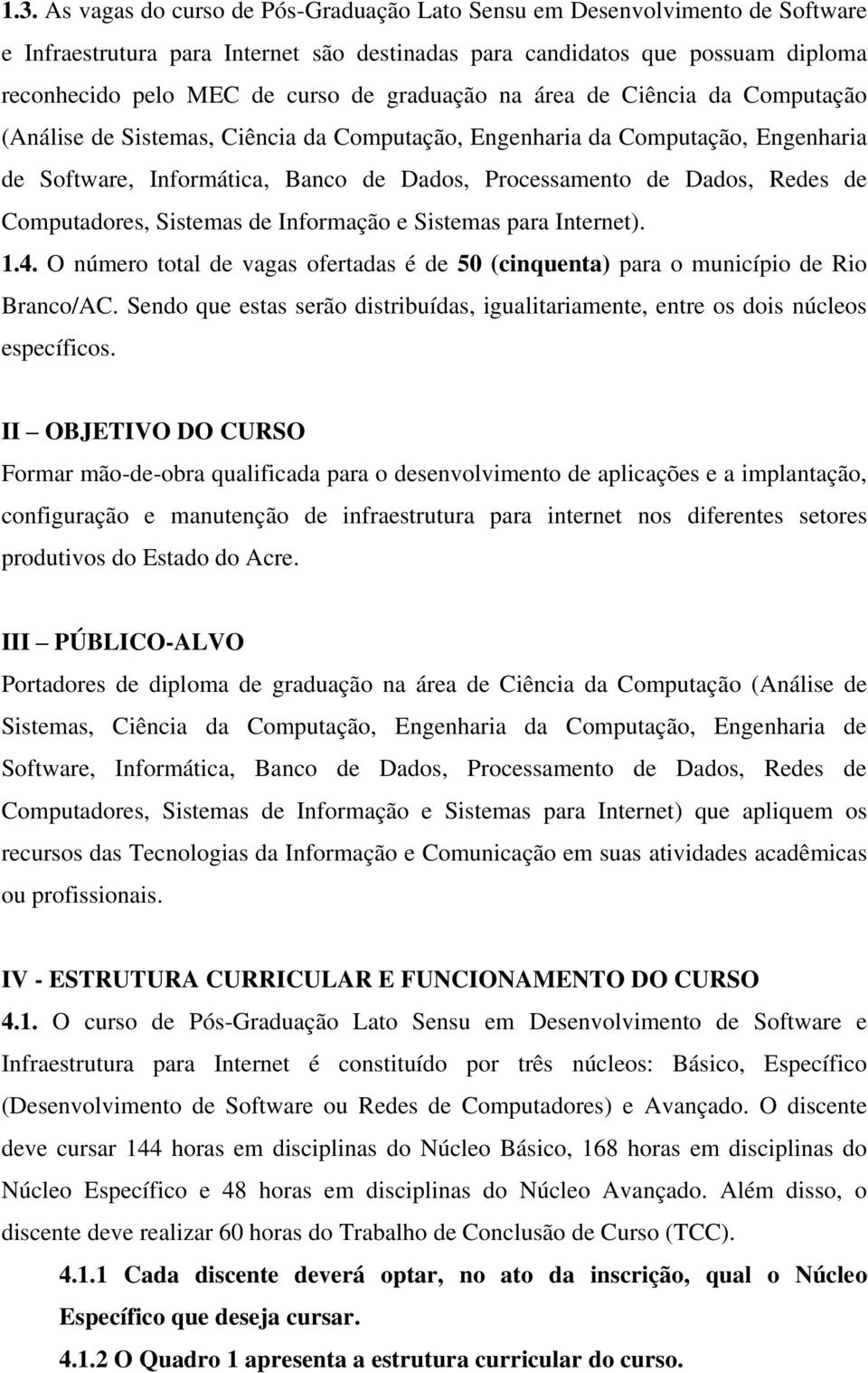Computadores, Sistemas de Informação e Sistemas para Internet). 1.4. O número total de vagas ofertadas é de 50 (cinquenta) para o município de Rio Branco/AC.