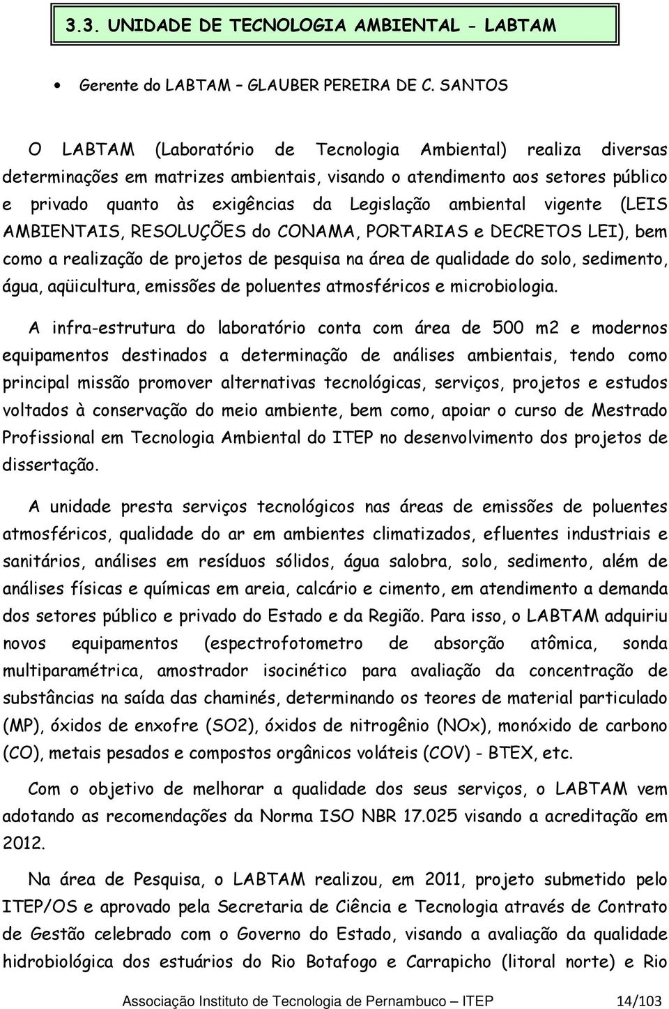 ambiental vigente (LEIS AMBIENTAIS, RESOLUÇÕES do CONAMA, PORTARIAS e DECRETOS LEI), bem como a realização de projetos de pesquisa na área de qualidade do solo, sedimento, água, aqüicultura, emissões