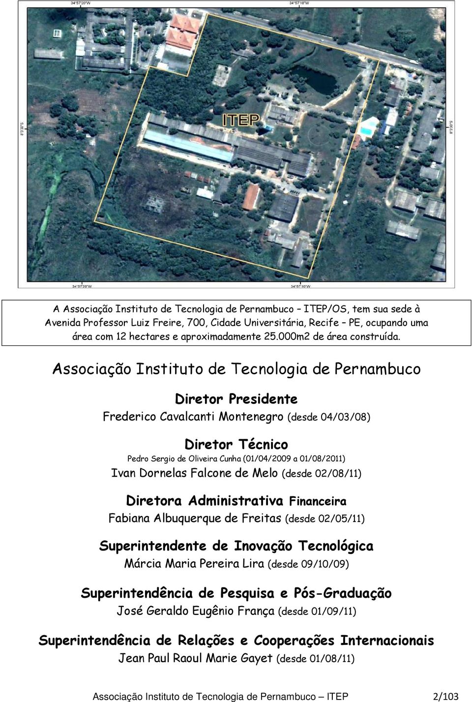 Associação Instituto de Tecnologia de Pernambuco Diretor Presidente Frederico Cavalcanti Montenegro (desde 04/03/08) Diretor Técnico Pedro Sergio de Oliveira Cunha (01/04/2009 a 01/08/2011) Ivan