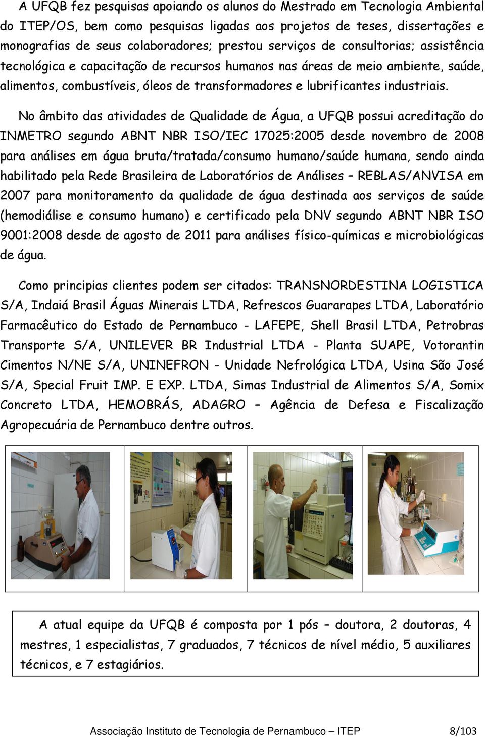 No âmbito das atividades de Qualidade de Água, a UFQB possui acreditação do INMETRO segundo ABNT NBR ISO/IEC 17025:2005 desde novembro de 2008 para análises em água bruta/tratada/consumo humano/saúde