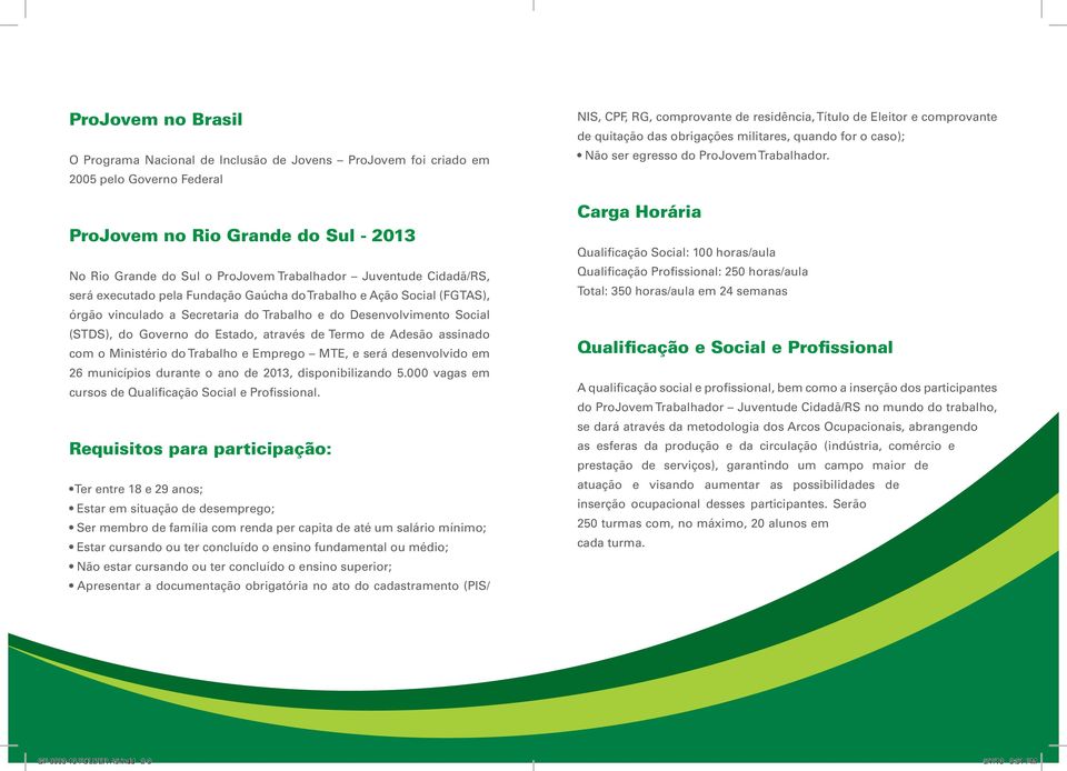 de Termo de Adesão assinado com o Ministério do Trabalho e Emprego MTE, e será desenvolvido em 26 municípios durante o ano de 2013, disponibilizando 5.